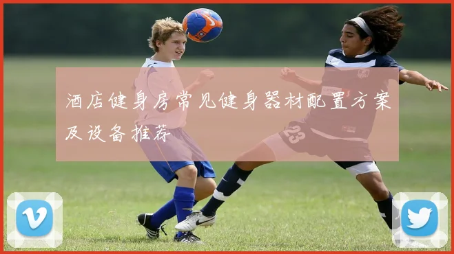 酒店健身房常见健身器材配置方案及设备推荐