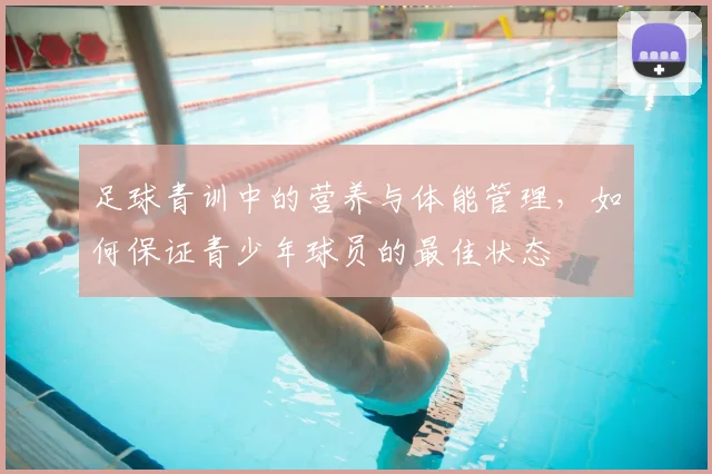 足球青训中的营养与体能管理,如何保证青少年球员的最佳状态