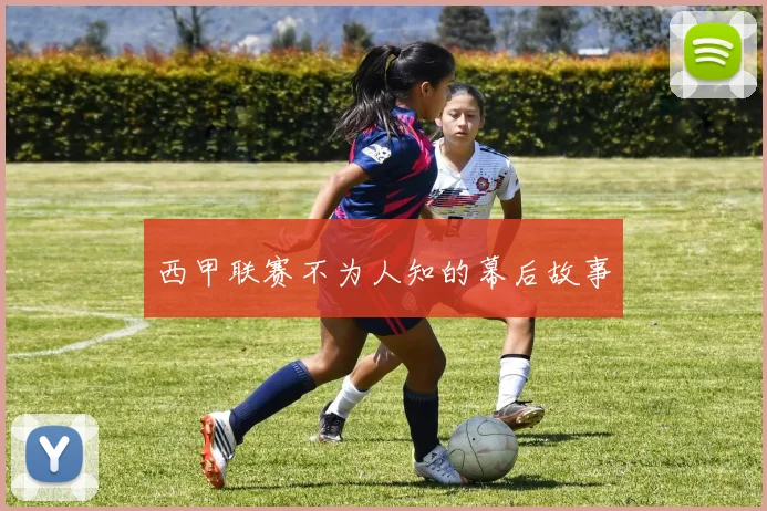 西甲联赛不为人知的幕后故事